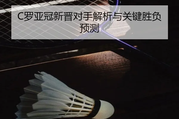 C罗亚冠新晋对手解析与关键胜负预测 | NG28